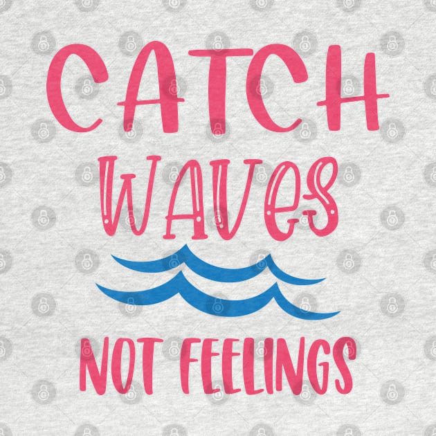 Catch Waves Not Feelings by aborefat2018